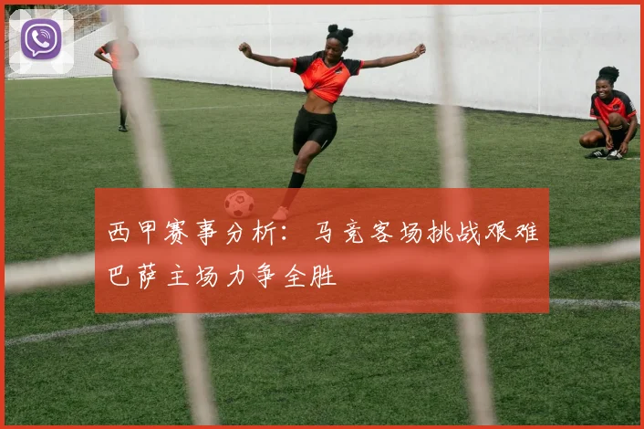 西甲赛事分析：马竞客场挑战艰难巴萨主场力争全胜