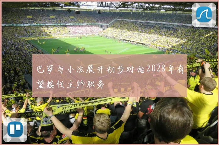 巴萨与小法展开初步对话2028年有望接任主帅职务